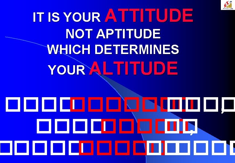 IT IS YOUR ATTITUDE NOT APTITUDE WHICH DETERMINES YOUR ALTITUDE ������� , ����� ��