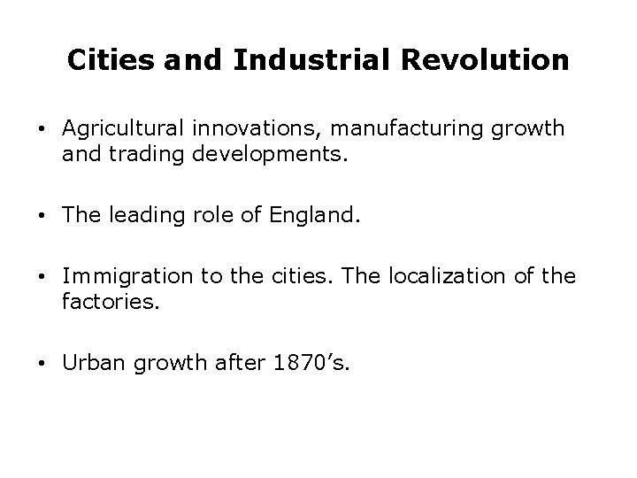Cities and Industrial Revolution • Agricultural innovations, manufacturing growth and trading developments. • The