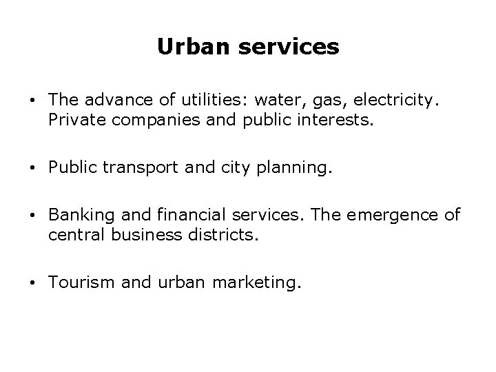 Urban services • The advance of utilities: water, gas, electricity. Private companies and public