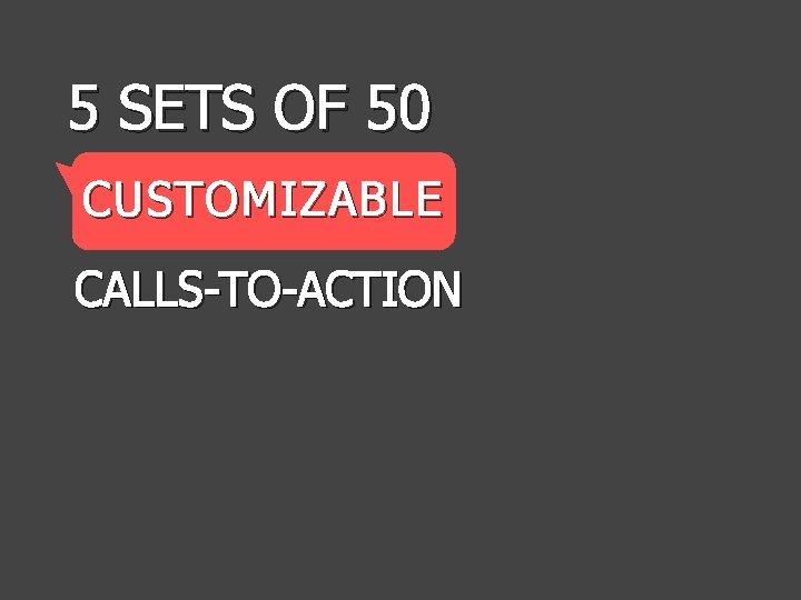 5 SETS OF 50 CUSTOMIZABLE CALLS-TO-ACTION 