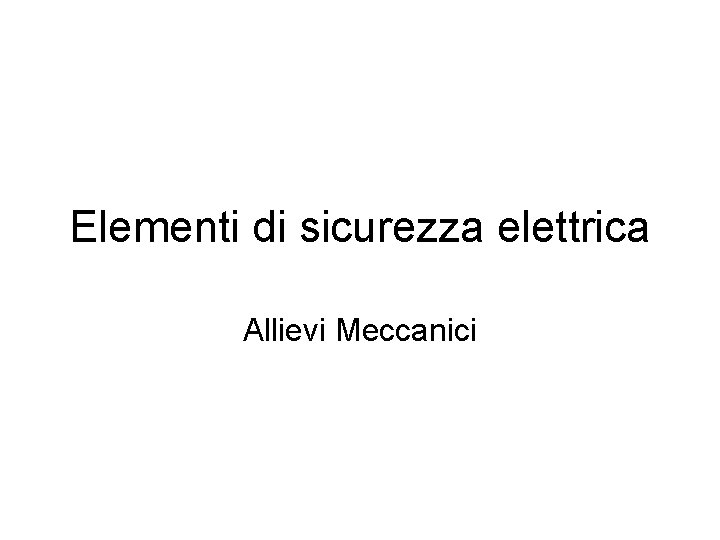 Elementi di sicurezza elettrica Allievi Meccanici 