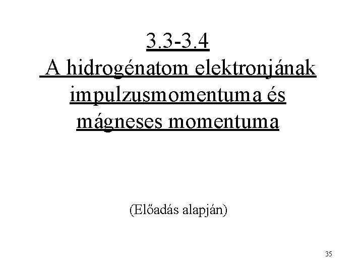 3. 3 -3. 4 A hidrogénatom elektronjának impulzusmomentuma és mágneses momentuma (Előadás alapján) 35