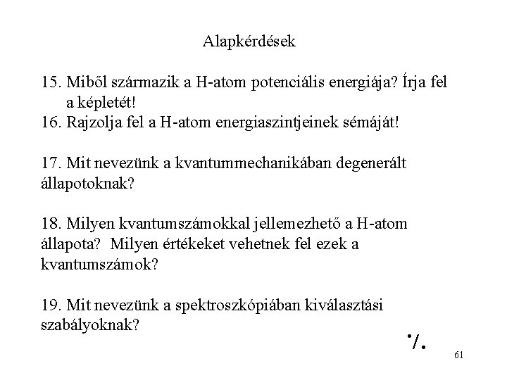 Alapkérdések 15. Miből származik a H-atom potenciális energiája? Írja fel a képletét! 16. Rajzolja