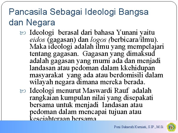 Pancasila Sebagai Ideologi Bangsa dan Negara Ideologi berasal dari bahasa Yunani yaitu eidos (gagasan)