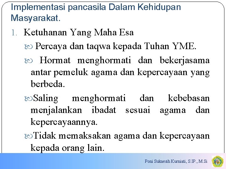 Implementasi pancasila Dalam Kehidupan Masyarakat. 1. Ketuhanan Yang Maha Esa Percaya dan taqwa kepada