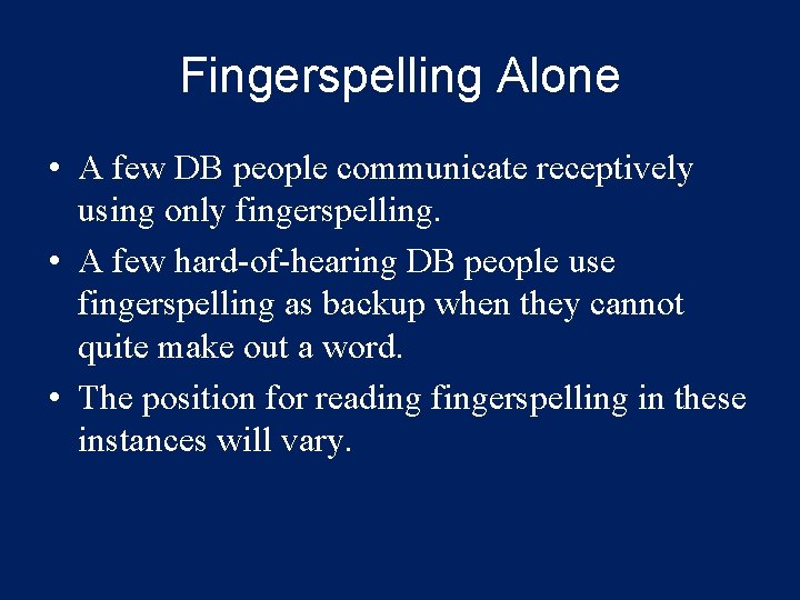 Fingerspelling Alone • A few DB people communicate receptively using only fingerspelling. • A