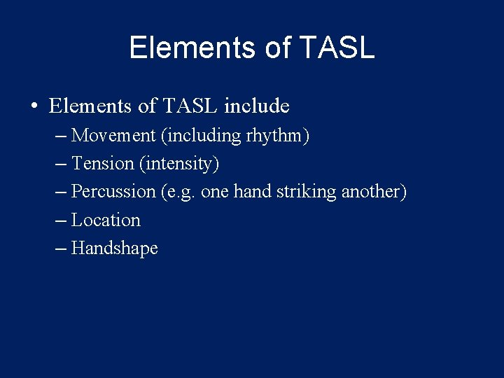 Elements of TASL • Elements of TASL include – Movement (including rhythm) – Tension