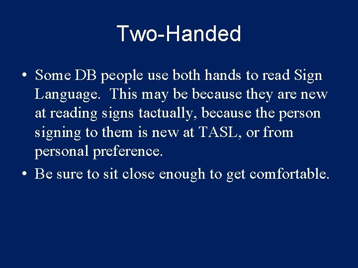 Two-Handed • Some DB people use both hands to read Sign Language. This may