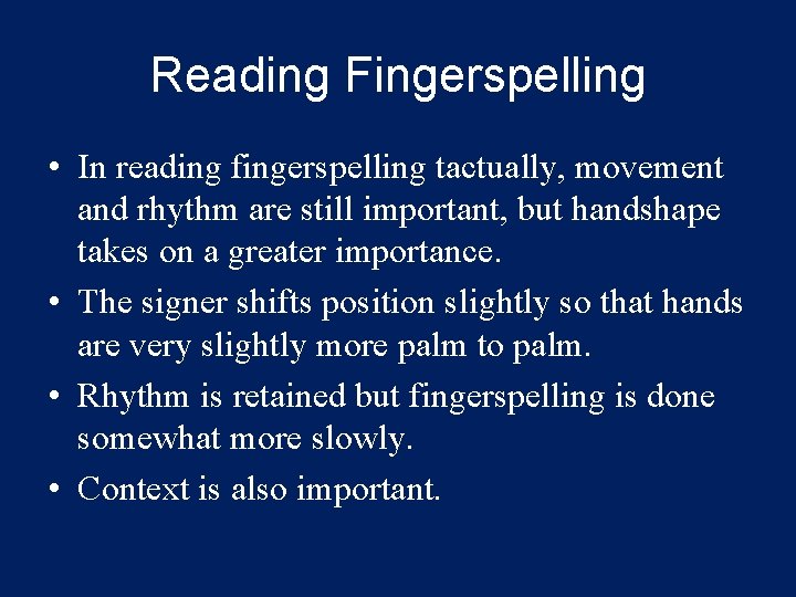 Reading Fingerspelling • In reading fingerspelling tactually, movement and rhythm are still important, but