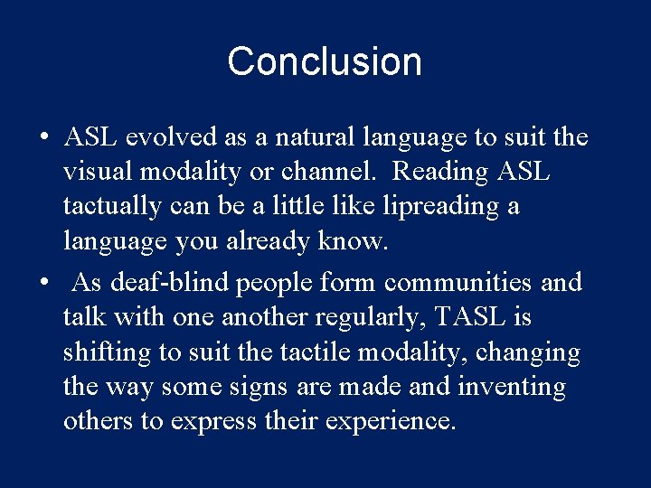 Conclusion • ASL evolved as a natural language to suit the visual modality or