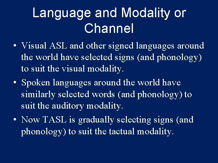 Language and Modality or Channel • Visual ASL and other signed languages around the