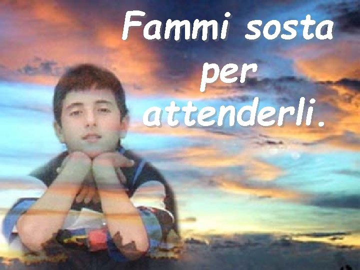 Fammi sosta per attenderli. 