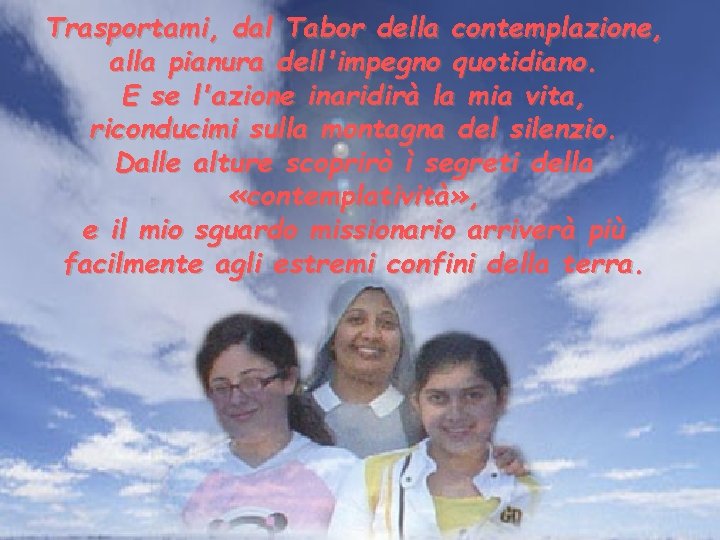 Trasportami, dal Tabor della contemplazione, alla pianura dell'impegno quotidiano. E se l'azione inaridirà la