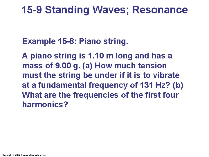 15 -9 Standing Waves; Resonance Example 15 -8: Piano string. A piano string is
