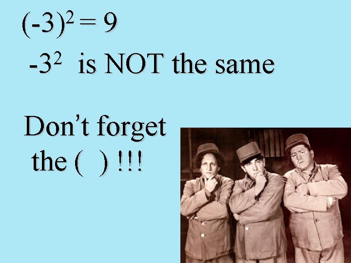 2 (-3) = 9 2 -3 is NOT the same Don’t forget the (