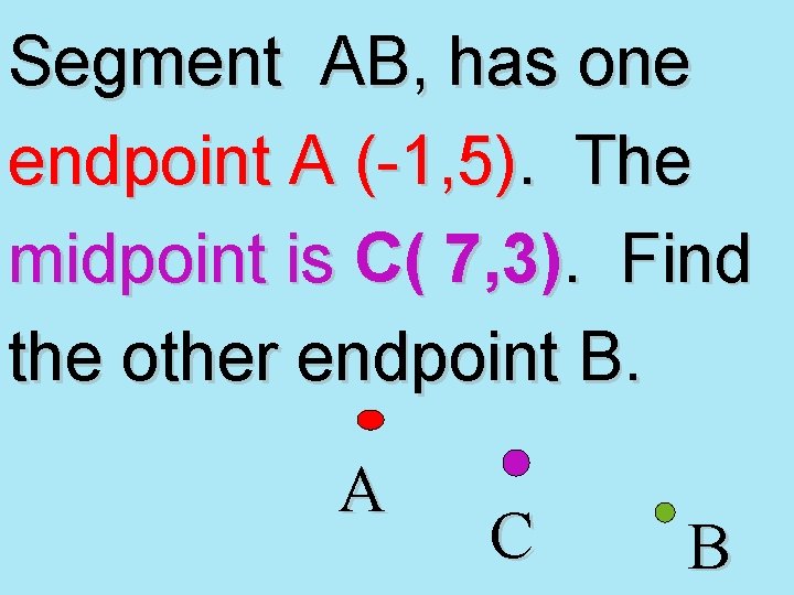 Segment AB, has one endpoint A (-1, 5). The midpoint is C( 7, 3).