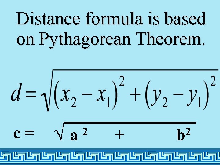 Distance formula is based on Pythagorean Theorem. c= √a 2 + 2 b 