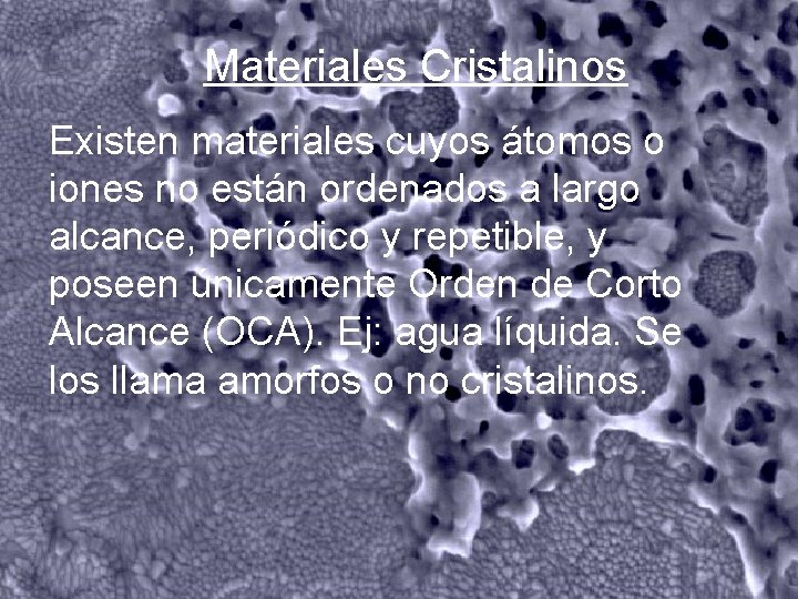 Materiales Cristalinos Existen materiales cuyos átomos o iones no están ordenados a largo alcance, Materiales Cristalinos Existen materiales cuyos átomos o iones no están ordenados a largo alcance,