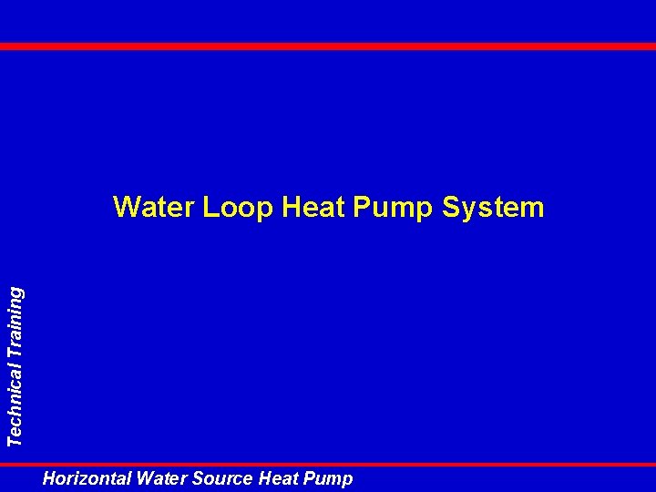Technical Training Water Loop Heat Pump System Horizontal Water Source Heat Pump Technical Training Water Loop Heat Pump System Horizontal Water Source Heat Pump