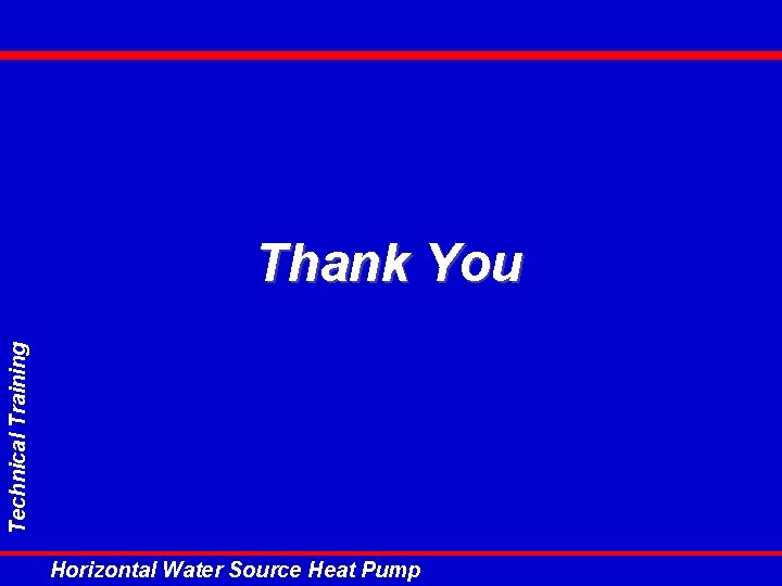 Technical Training Thank You Horizontal Water Source Heat Pump Technical Training Thank You Horizontal Water Source Heat Pump