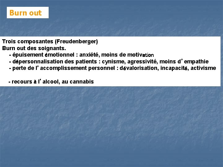 Burn out Trois composantes (Freudenberger) Burn out des soignants. - épuisement émotionnel : anxiété,