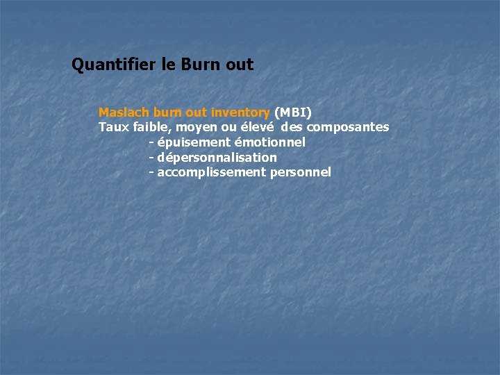 Quantifier le Burn out Maslach burn out inventory (MBI) Taux faible, moyen ou élevé