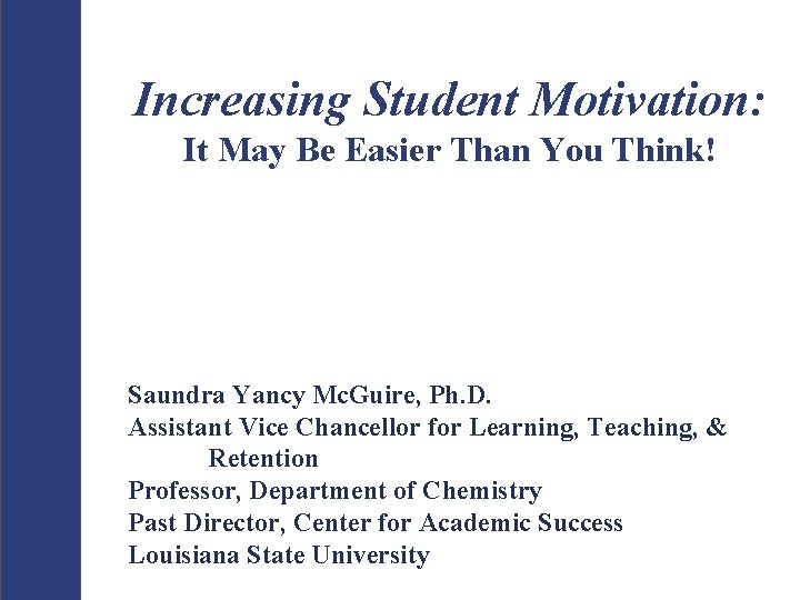 Increasing Student Motivation: It May Be Easier Than You Think! Saundra Yancy Mc. Guire,