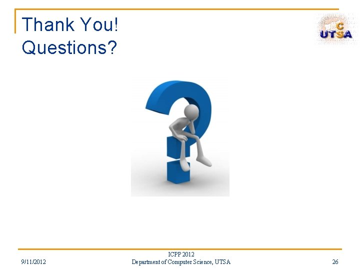 Thank You! Questions? 9/11/2012 ICPP 2012 Department of Computer Science, UTSA 26 Thank You! Questions? 9/11/2012 ICPP 2012 Department of Computer Science, UTSA 26