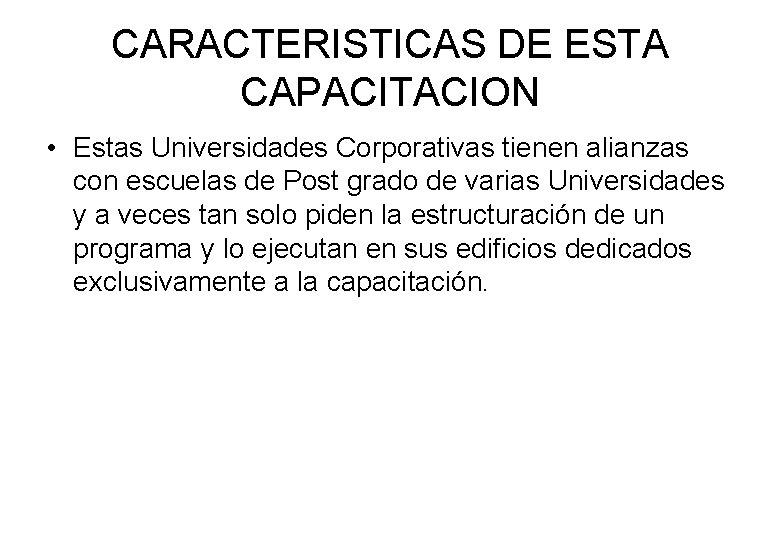 CARACTERISTICAS DE ESTA CAPACITACION • Estas Universidades Corporativas tienen alianzas con escuelas de Post