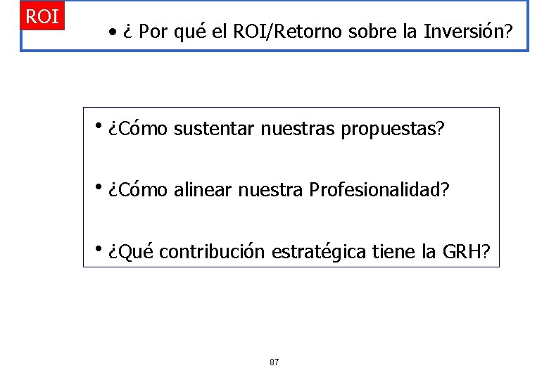 ROI • ¿ Por qué el ROI/Retorno sobre la Inversión? h¿Cómo sustentar nuestras propuestas?