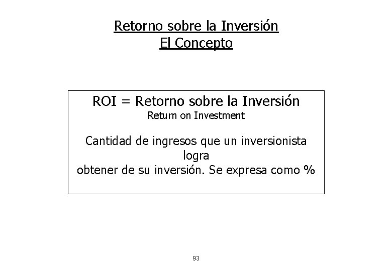 Retorno sobre la Inversión El Concepto ROI = Retorno sobre la Inversión Return on