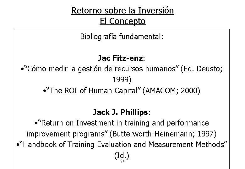 Retorno sobre la Inversión El Concepto Bibliografía fundamental: fundamental Jac Fitz-enz: • “Cómo medir