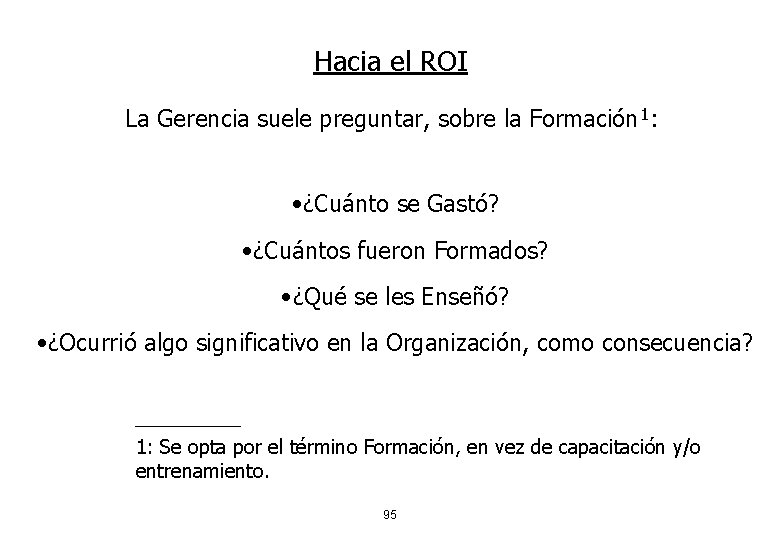 Hacia el ROI La Gerencia suele preguntar, sobre la Formación 1: • ¿Cuánto se