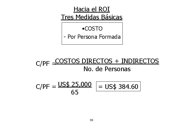 Hacia el ROI Tres Medidas Básicas • COSTO - Por Persona Formada C/PF =COSTOS