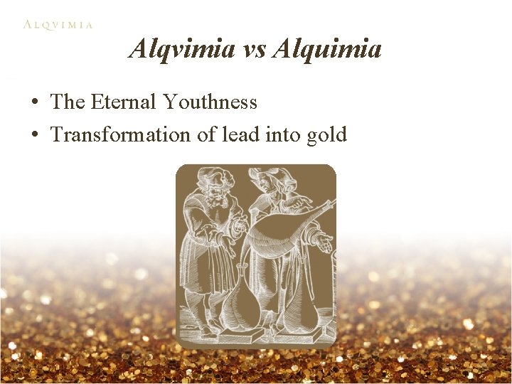 Alqvimia vs Alquimia • The Eternal Youthness • Transformation of lead into gold 
