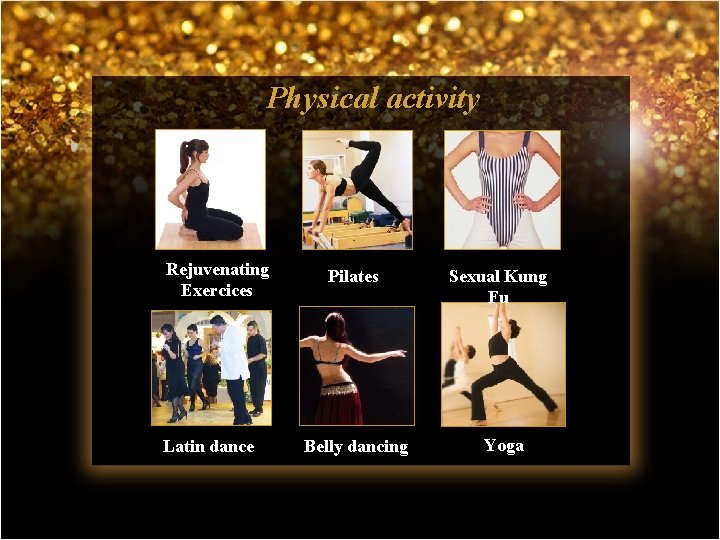 Physical activity Rejuvenating Exercices Latin dance Pilates Sexual Kung Fu Belly dancing Yoga 