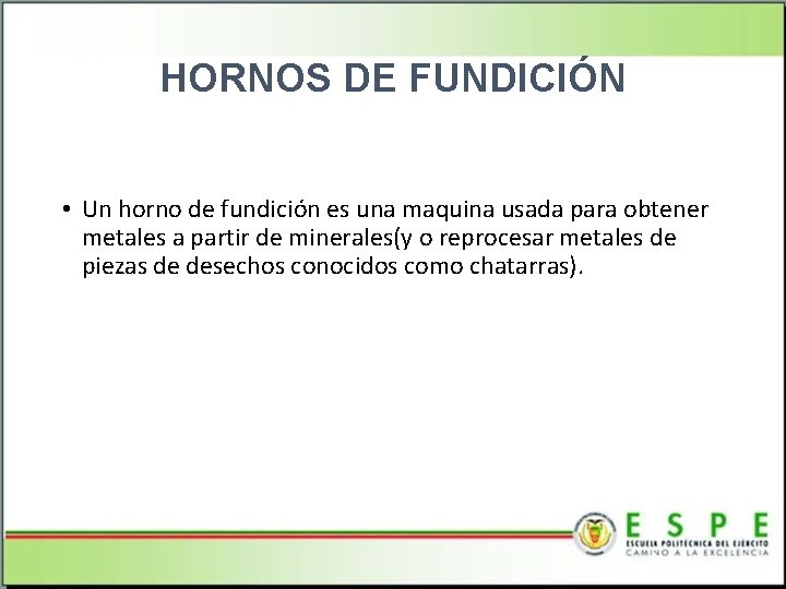 HORNOS DE FUNDICIÓN • Un horno de fundición es una maquina usada para obtener