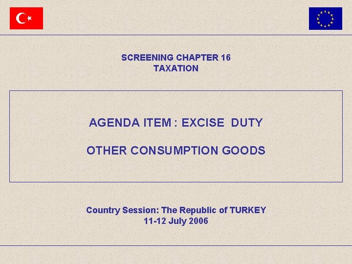 SCREENING CHAPTER 16 TAXATION AGENDA ITEM : EXCISE DUTY OTHER CONSUMPTION GOODS Country Session: