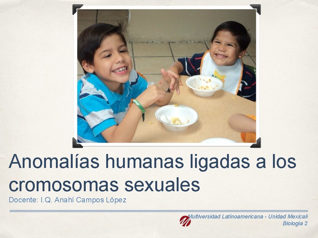 Anomalías humanas ligadas a los cromosomas sexuales Docente: I. Q. Anahí Campos López Multiversidad