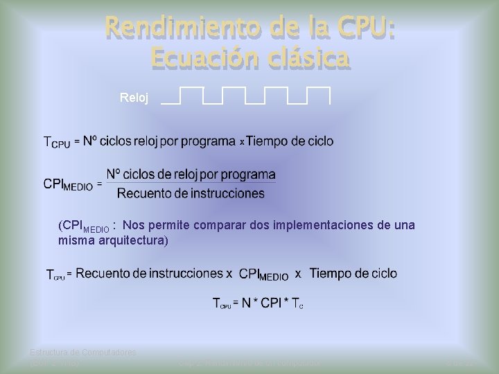 Rendimiento de la CPU: Ecuación clásica Reloj (CPIMEDIO : Nos permite comparar dos implementaciones