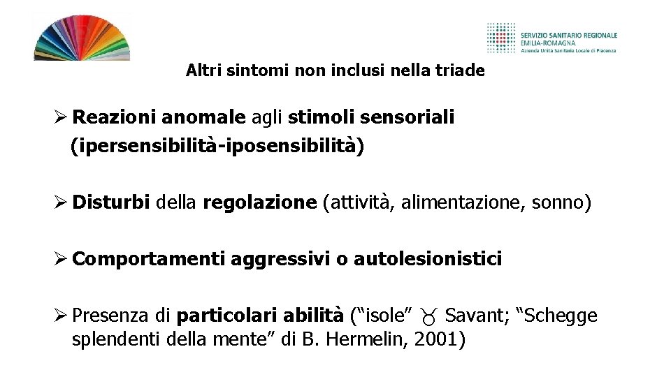 Altri sintomi non inclusi nella triade Reazioni anomale agli stimoli sensoriali (ipersensibilità-iposensibilità) Disturbi della