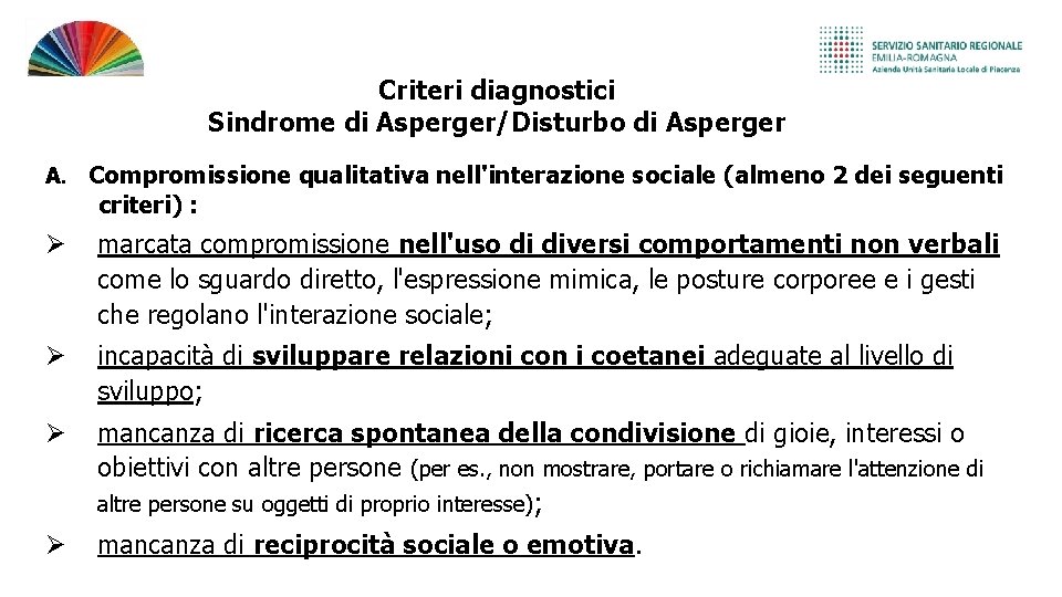 Criteri diagnostici Sindrome di Asperger/Disturbo di Asperger A. Compromissione qualitativa nell'interazione sociale (almeno 2