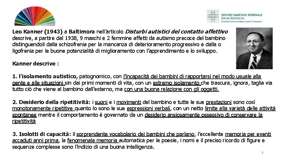 Leo Kanner (1943) a Baltimora nell’articolo Disturbi autistici del contatto affettivo descrive, a partire