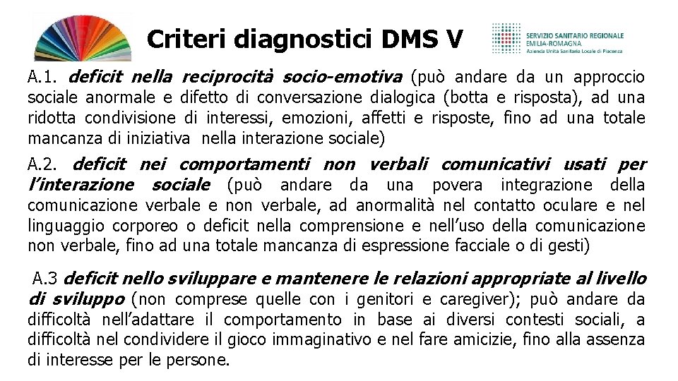 Criteri diagnostici DMS V A. 1. deficit nella reciprocità socio-emotiva (può andare da un