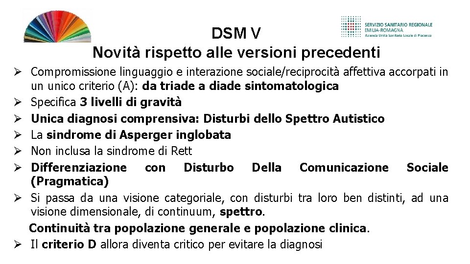 DSM V Novità rispetto alle versioni precedenti Compromissione linguaggio e interazione sociale/reciprocità affettiva accorpati