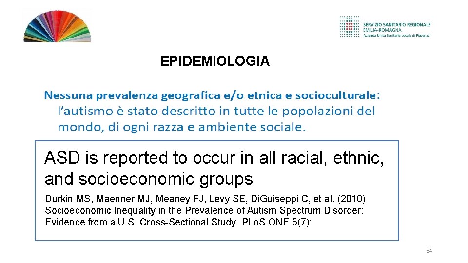 EPIDEMIOLOGIA ASD is reported to occur in all racial, ethnic, and socioeconomic groups Durkin