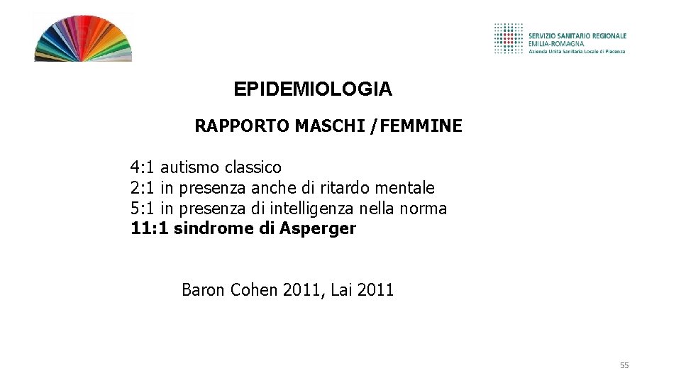 EPIDEMIOLOGIA RAPPORTO MASCHI /FEMMINE 4: 1 autismo classico 2: 1 in presenza anche di