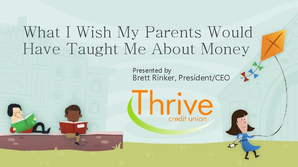What I Wish My Parents Would Have Taught Me About Money Presented by Brett