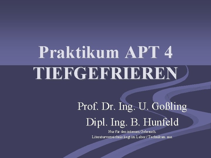 Praktikum APT 4 TIEFGEFRIEREN Prof. Dr. Ing. U. Goßling Dipl. Ing. B. Hunfeld Nur