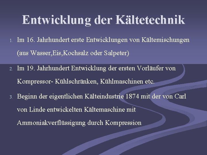 Entwicklung der Kältetechnik 1. Im 16. Jahrhundert erste Entwicklungen von Kältemischungen (aus Wasser, Eis,